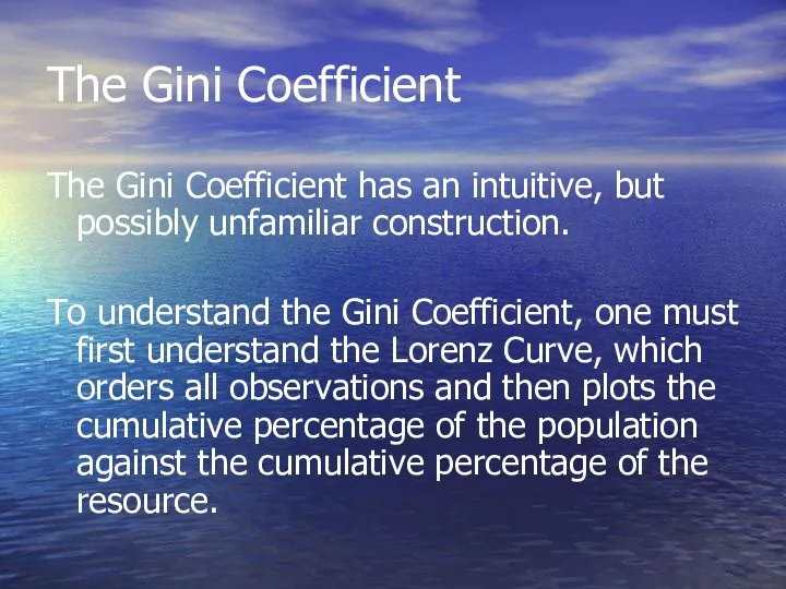 The Gini Coefficient The Gini Coefficient has an intuitive, but possibly unfamiliar construction.