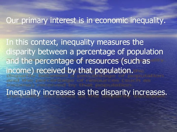 Our primary interest is in economic inequality. In this context, inequality measures the