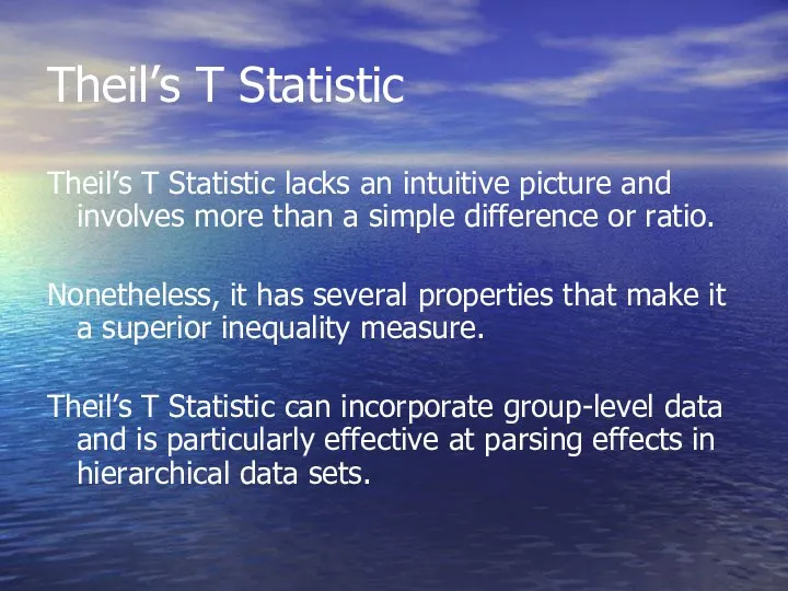Theil’s T Statistic Theil’s T Statistic lacks an intuitive picture and involves more