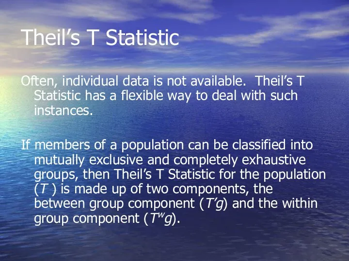 Theil’s T Statistic Often, individual data is not available. Theil’s T Statistic has