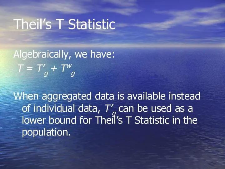 Theil’s T Statistic Algebraically, we have: T = T’g + Twg When aggregated