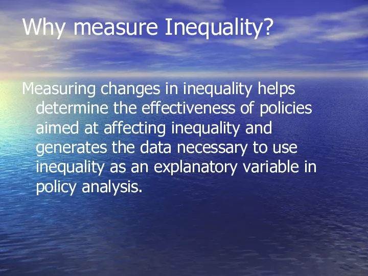 Why measure Inequality? Measuring changes in inequality helps determine the effectiveness of policies
