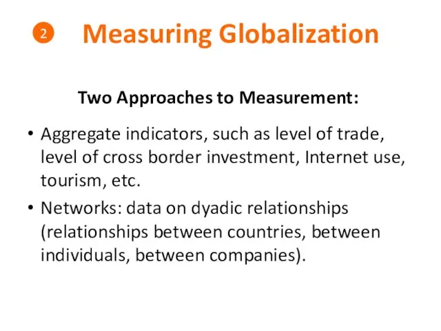 Measuring Globalization Two Approaches to Measurement: Aggregate indicators, such as