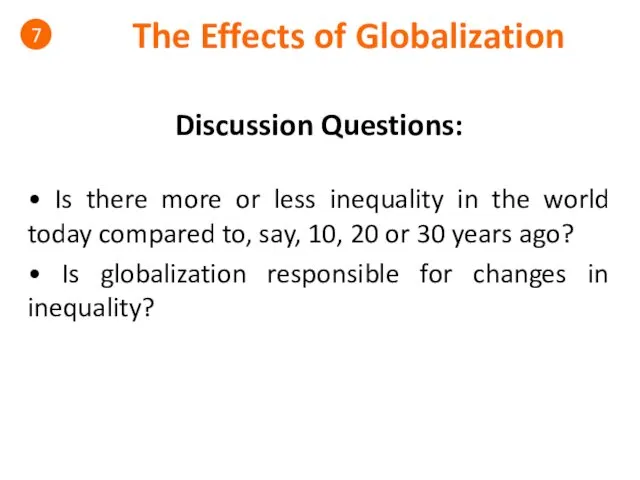 The Effects of Globalization 7 Discussion Questions: • Is there