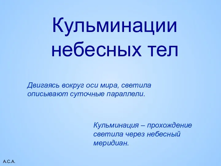 А.С.А. Кульминации небесных тел Кульминация – прохождение светила через небесный