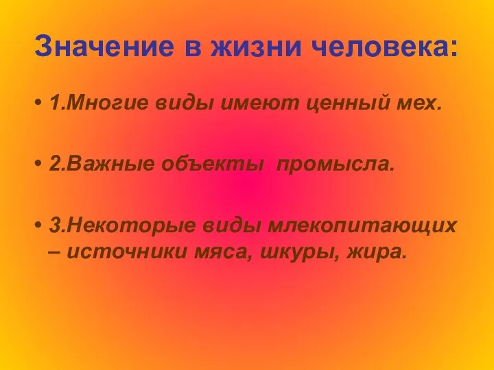 Значение в жизни человека: 1.Многие виды имеют ценный мех. 2.Важные