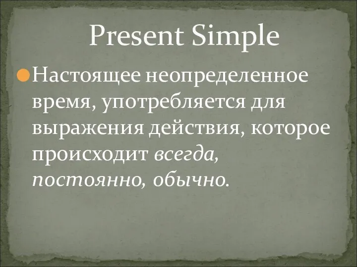 Настоящее неопределенное время, употребляется для выражения действия, которое происходит всегда, постоянно, обычно. Present Simple