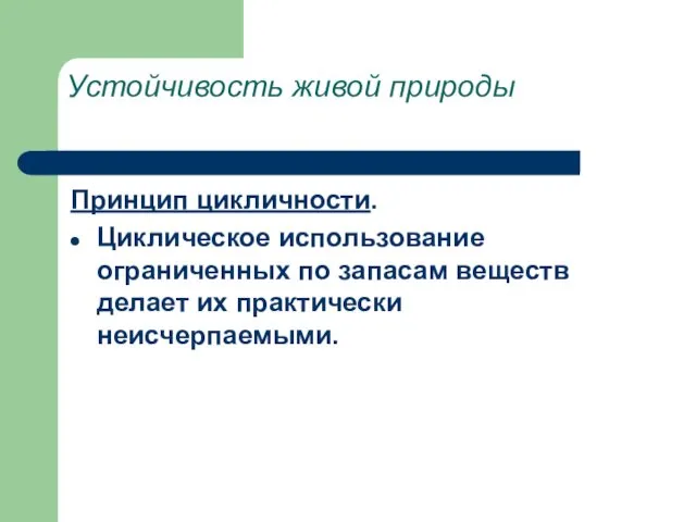 Устойчивость живой природы Принцип цикличности. Циклическое использование ограниченных по запасам веществ делает их практически неисчерпаемыми.