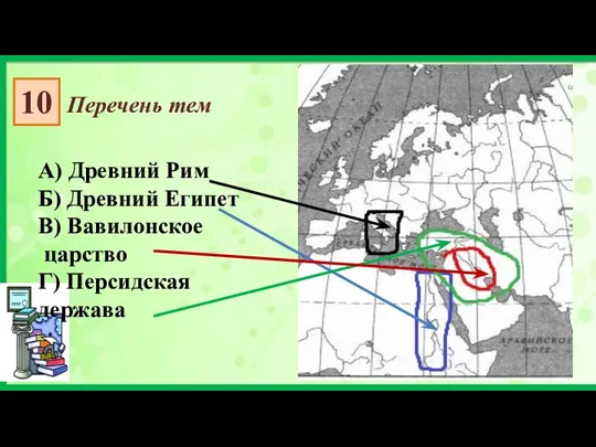 10 Перечень тем А) Древний Рим Б) Древний Египет В) Вавилонское царство Г) Персидская держава