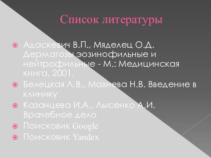 Список литературы Адаскевич В.П., Мяделец О.Д. Дерматозы эозинофильные и нейтрофильные - М.: Медицинская