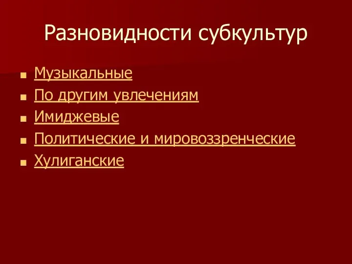 Разновидности субкультур Музыкальные По другим увлечениям Имиджевые Политические и мировоззренческие Хулиганские