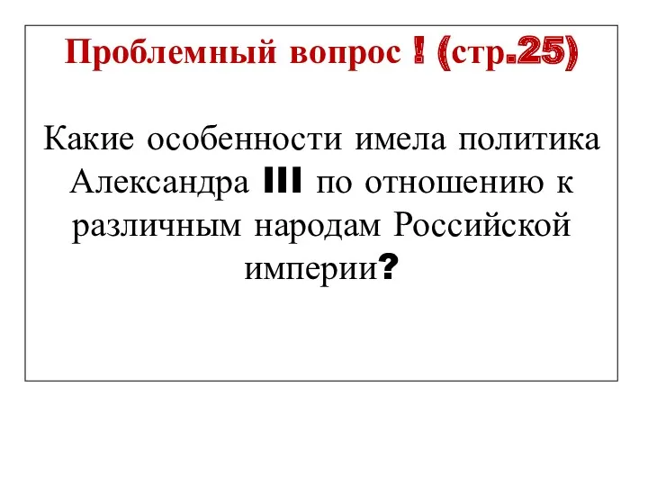 Проблемный вопрос ! (стр.25) Какие особенности имела политика Александра III