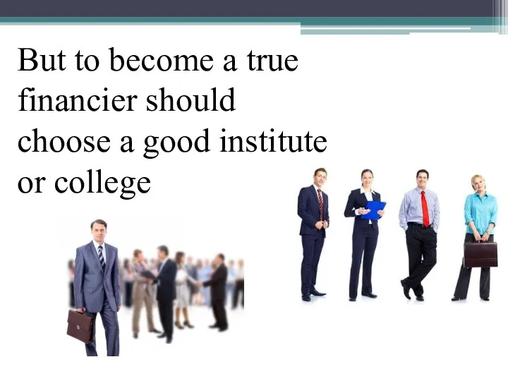 But to become a true financier should choose a good institute or college