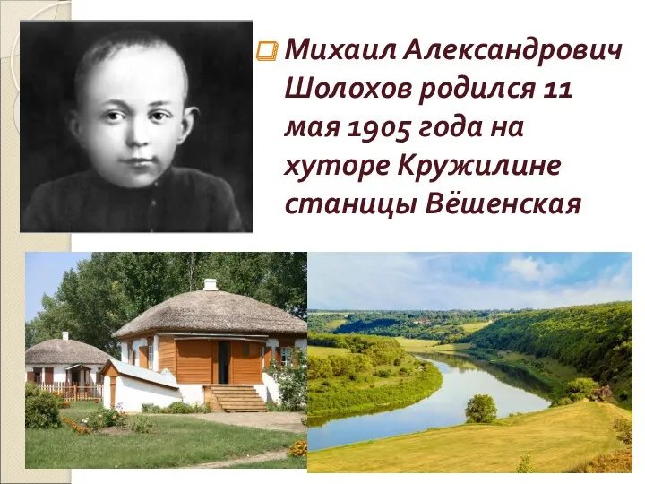 Михаил Александрович Шолохов родился 11 мая 1905 года на хуторе Кружилине станицы Вёшенская