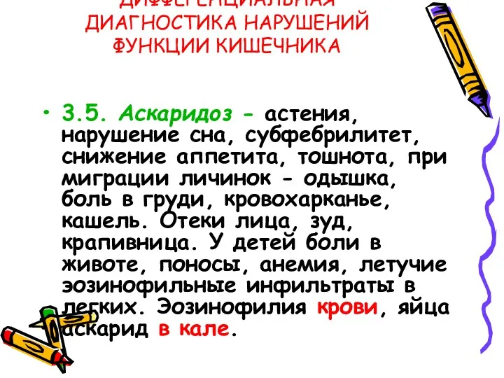 ДИФФЕРЕНЦИАЛЬНАЯ ДИАГНОСТИКА НАРУШЕНИЙ ФУНКЦИИ КИШЕЧНИКА 3.5. Аскаридоз - астения, нарушение сна, субфебрилитет, снижение