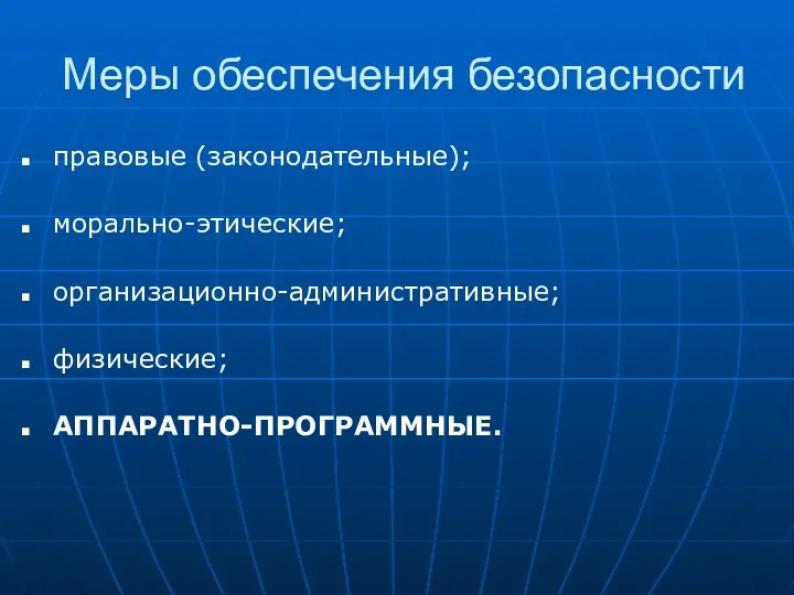 Меры обеспечения безопасности правовые (законодательные); морально-этические; организационно-административные; физические; АППАРАТНО-ПРОГРАММНЫЕ.