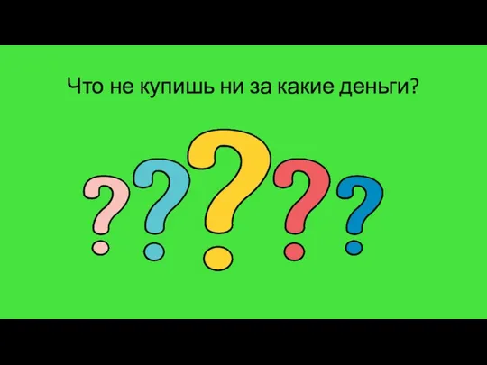 Что не купишь ни за какие деньги?