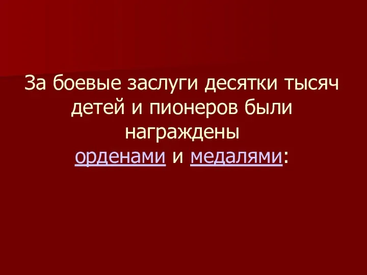 За боевые заслуги десятки тысяч детей и пионеров были награждены орденами и медалями: