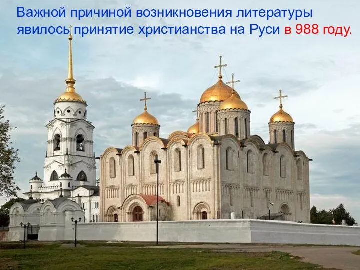 Важной причиной возникновения литературы явилось принятие христианства на Руси в 988 году.