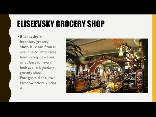 ELISEEVSKY GROCERY SHOP Eliseevsky is a legendary grocery shop. Russians