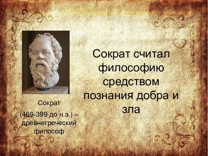 Сократ (469-399 до н.э.) – древнегреческий философ Сократ считал философию средством познания добра и зла