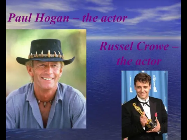 Paul Hogan – the actor Russel Crowe – the actor