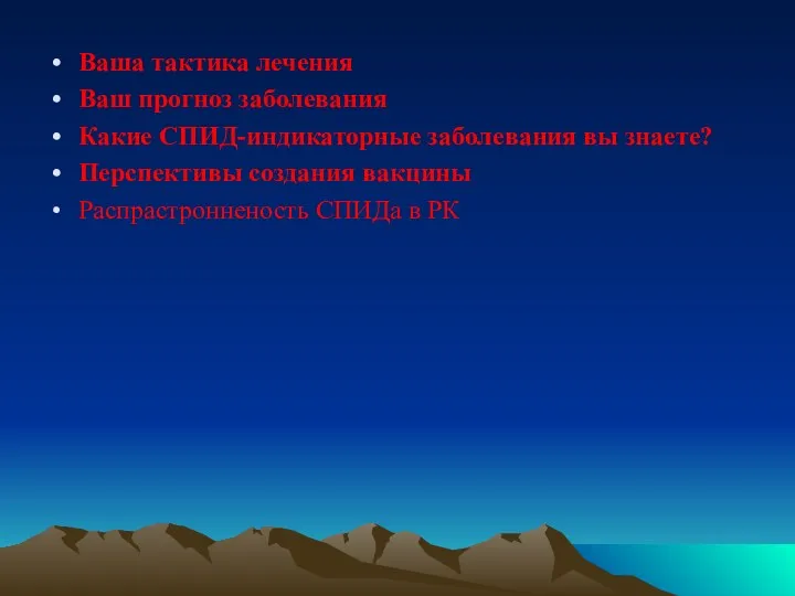 Ваша тактика лечения Ваш прогноз заболевания Какие СПИД-индикаторные заболевания вы знаете? Перспективы создания