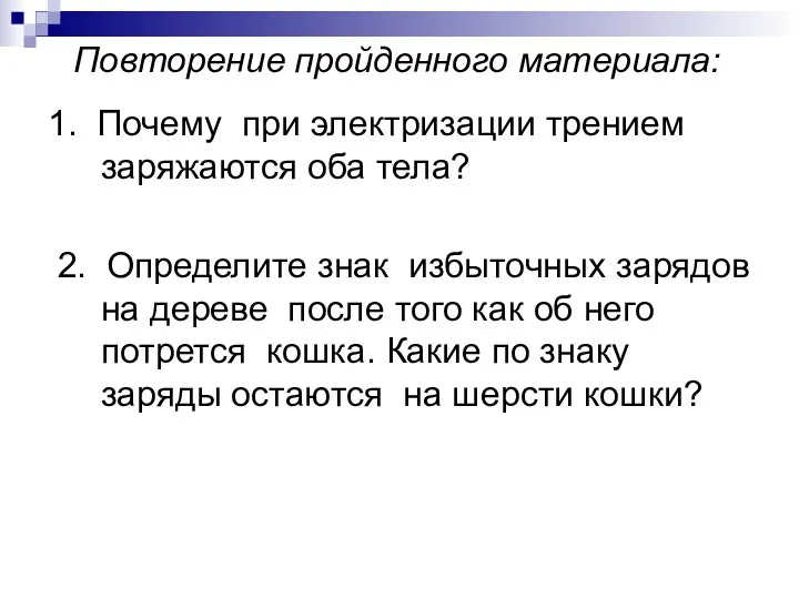 Повторение пройденного материала: 1. Почему при электризации трением заряжаются оба