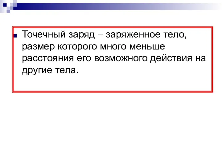 Точечный заряд – заряженное тело, размер которого много меньше расстояния его возможного действия на другие тела.