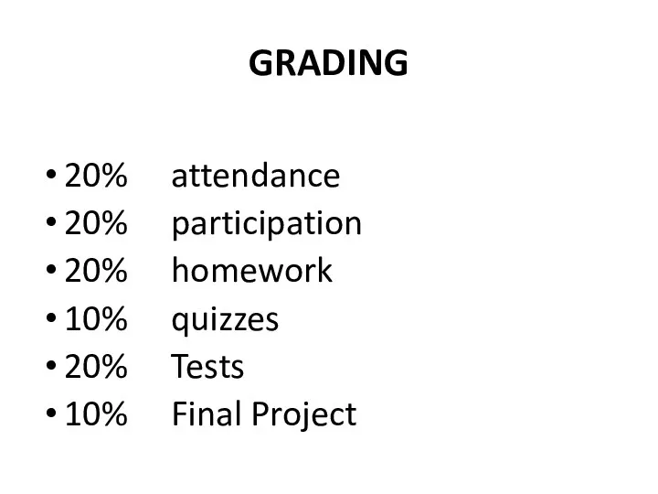 GRADING 20% attendance 20% participation 20% homework 10% quizzes 20% Tests 10% Final Project