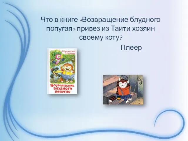 Что в книге «Возвращение блудного попугая» привез из Таити хозяин своему коту? Плеер