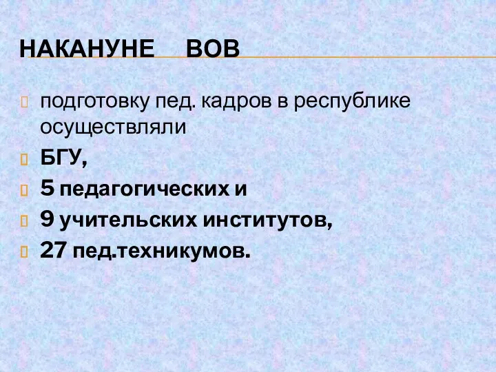 НАКАНУНЕ ВОВ подготовку пед. кадров в республике осуществляли БГУ, 5