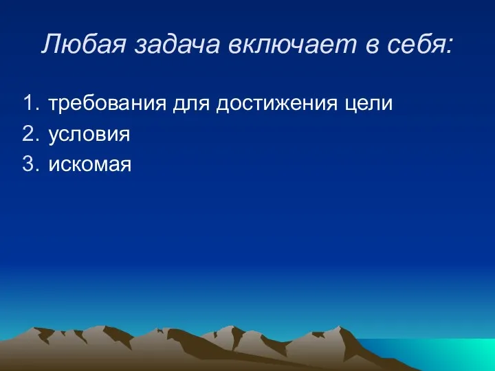 Любая задача включает в себя: требования для достижения цели условия искомая