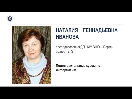 Подготовительные курсы по информатике НАТАЛИЯ ГЕННАДЬЕВНА ИВАНОВА преподаватель ФДП НИУ ВШЭ – Пермь эксперт ЕГЭ