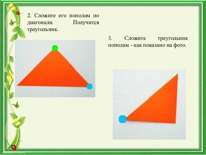 2. Сложите его пополам по диагонали. Получится треугольник. 3. Сложите