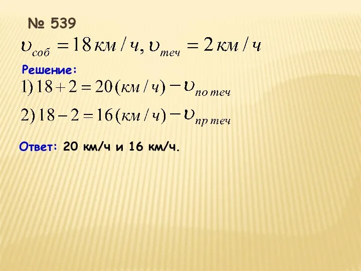 № 539 Решение: Ответ: 20 км/ч и 16 км/ч.