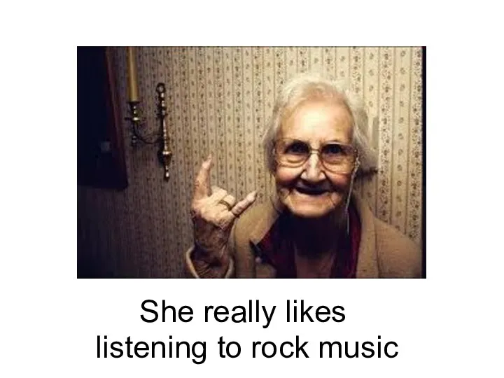listening to rock music She really likes