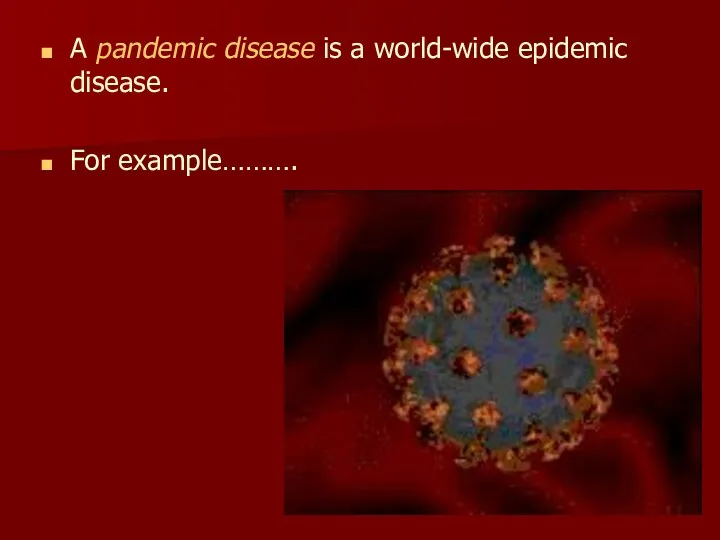A pandemic disease is a world-wide epidemic disease. For example……….
