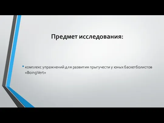 Предмет исследования: комплекс упражнений для развития прыгучести у юных баскетболистов «BoingVert»