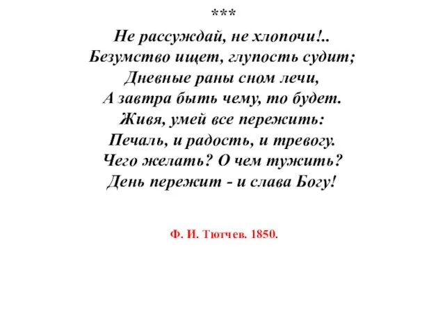 *** Не рассуждай, не хлопочи!.. Безумство ищет, глупость судит; Дневные