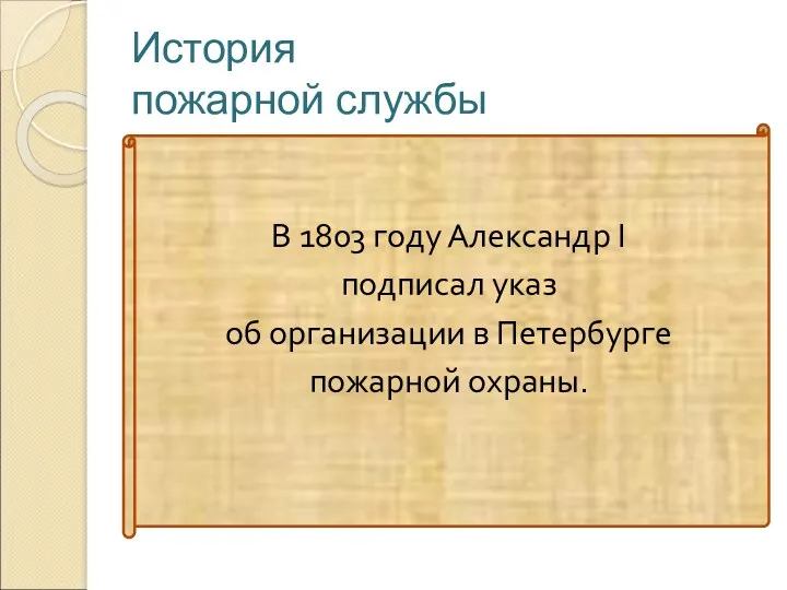 История пожарной службы В 1803 году Александр I подписал указ об организации в Петербурге пожарной охраны.