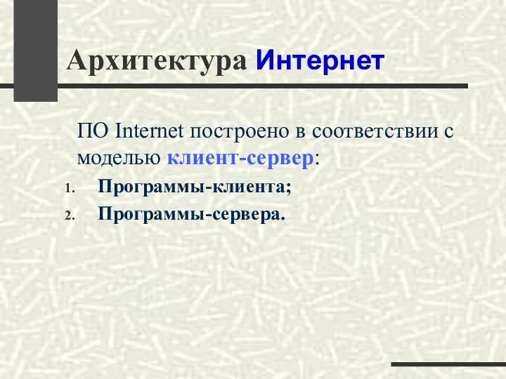 Архитектура Интернет ПО Internet построено в соответствии с моделью клиент-сервер: Программы-клиента; Программы-сервера.