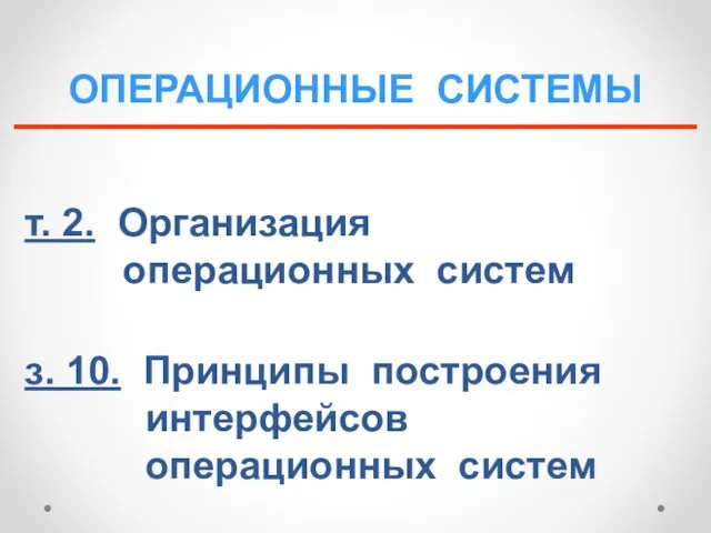 ОПЕРАЦИОННЫЕ СИСТЕМЫ з. 10. Принципы построения интерфейсов операционных систем т. 2. Организация операционных систем