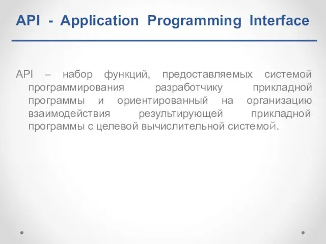 API – набор функций, предоставляемых системой программирования разработчику прикладной программы и ориентированный на