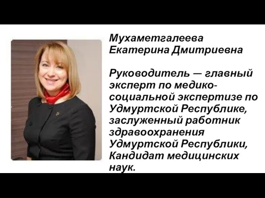 Мухаметгалеева Екатерина Дмитриевна Руководитель — главный эксперт по медико-социальной экспертизе