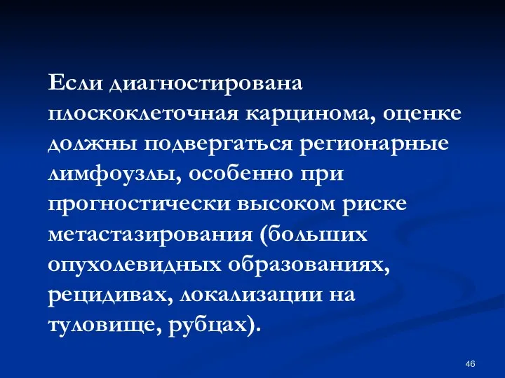 Если диагностирована плоскоклеточная карцинома, оценке должны подвергаться регионарные лимфоузлы, особенно