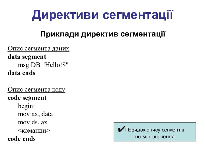 Директиви сегментації Приклади директив сегментації Опис сегмента даних data segment msg DB "Hello!$"