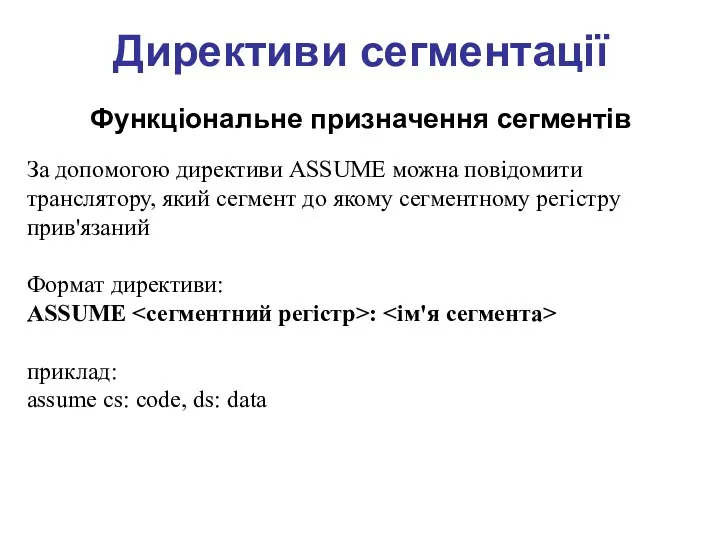 Директиви сегментації Функціональне призначення сегментів За допомогою директиви ASSUME можна повідомити транслятору, який