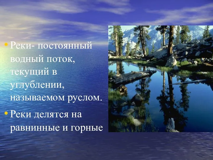 Реки- постоянный водный поток, текущий в углублении, называемом руслом. Реки делятся на равнинные и горные