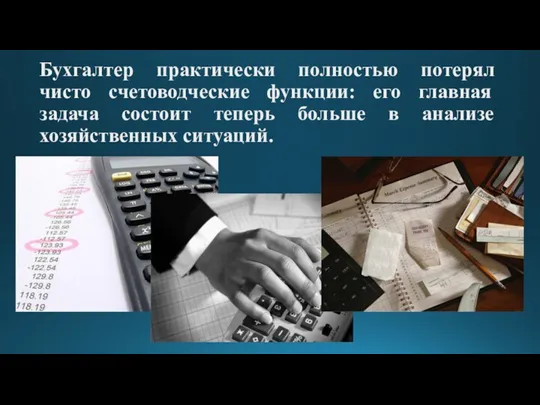 Бухгалтер практически полностью потерял чисто счетоводческие функции: его главная задача